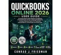QuickBooks Online 2026 User Guide: A Practical Step-by-Step Handbook for Beginners and Small Business Owners to Manage Bookkeeping, Invoicing, ... Reports, and Everyday Accounting Tasks