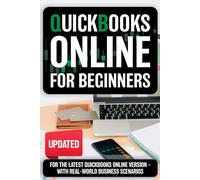 QUICKBOOKS ONLINE FOR BEGINNER: The Essential Guide to QuickBooks - Learn How to Manage Your Business Finances with Confidence Using Easy-to-Follow Steps and Practical Insights