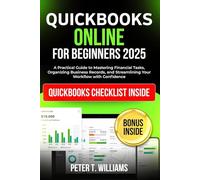 QuickBooks online for beginners 2025: A Practical Guide to Mastering Financial Tasks, Organizing Business Records, and Streamlining Your Workflow with Confidence