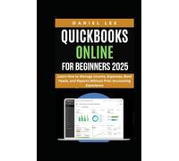 QUICKBOOKS ONLINE FOR BEGINNERS 2025: Learn How to Manage Income, Expenses, Bank Feeds, and Reports Without Prior Accounting Experience