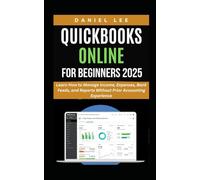 QUICKBOOKS ONLINE FOR BEGINNERS 2025: Learn How to Manage Income, Expenses, Bank Feeds, and Reports Without Prior Accounting Experience