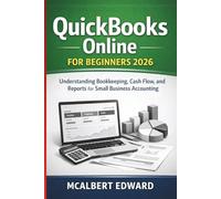 QUICKBOOKS ONLINE FOR BEGINNERS 2026: Understanding Bookkeeping, Cash Flow, and Reports for Small Business Accounting