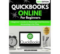 QUICKBOOKS ONLINE FOR BEGINNERS: A Beginners Guide to Mastering Small Business Accounting in No Time
