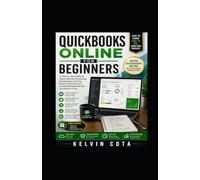 QUICKBOOKS ONLINE FOR BEGINNERS: A Step-by-Step Guide to Mastering Cloud Accounting, Bookkeeping, Invoicing, Banking, Reporting, and Financial Management with QuickBooks Online