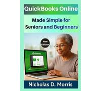 QuickBooks Online Made Simple for Seniors and Beginners: A Step-by-Step Guide to Tracking Expenses, Invoicing Clients, and Managing Business Finances with Ease