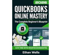 QuickBooks Online Mastery: The Complete Beginner's Blueprint: A Step-by-Step Illustrated Guide with Real-World Examples, Expert Tips, and Proven Strategies to Master QBO Effortlessly