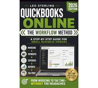 QuickBooks Online The Workflow Method: A Step-by-Step Guide for Small Business Owners to Manage Finances from Invoicing to Tax Time - Without the Headaches