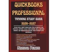 QuickBooks Professional Training Study Guide 2026-2027: Clear steps, smart workflows, real examples, and practical support to help freelancers, small ... manage their finances with confidence.