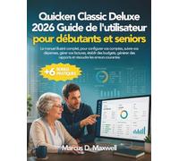 Quicken Classic Deluxe 2026 Guide de l'utilisateur pour débutants et seniors: Le manuel illustré complet, pour configurer vos comptes, suivre vos ... rapports et résoudre les erreurs courantes