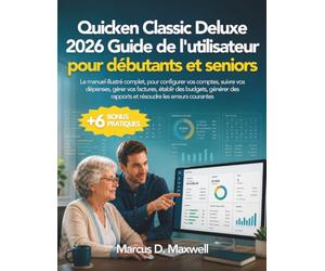 Quicken Classic Deluxe 2026 Guide de l'utilisateur pour débutants et seniors: Le manuel illustré complet, pour configurer vos comptes, suivre vos ... rapports et résoudre les erreurs courantes
