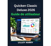 Quicken Classic Deluxe 2026 Guide de utilisateur: Le manuel complet pour la gestion budgétaire, les opérations bancaires, suivi des dépenses et correction des erreurs courantes