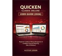 Quicken Classic Deluxe User Guide (2026): Beginner’s Guide to Money Management & Confident Financial Planning (Mac & Windows)