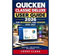 Quicken Classic Deluxe User Guide 2026 for Beginners and Seniors 2026-2027: Master Personal Finances with Step-by-Step Budgeting, Account Setup, ... Backup, Security & Everyday Money Management