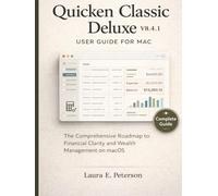 Quicken Classic Deluxe V8.4.1 user guide for mac: The Comprehensive Roadmap to Financial Clarity and Wealth Management on macOS