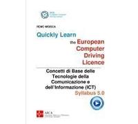 Quickly Learn The European Computer Driving Licence - Concetti Di Base Delle Tecnologie Della Comunicazione E Dell'informazione (Ict)