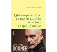 Quiconque exerce ce métier stupide mérite tout ...: roman