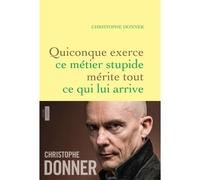 Quiconque exerce ce métier stupide mérite tout ... Roman - Christophe Donner - Grasset - broché - Roman