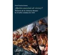 ¿Quién Asesinó Al Virrey? : Memoria De La Violencia Durante La Revuelta Catalana De 1640