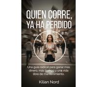 Quien corre, ya ha perdido: Una guía radical para ganar más dinero, más tiempo y una vida libre de mantenimiento.
