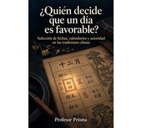 ¿Quién decide que un día es favorable?: Selección de fechas, calendarios y autoridad en las tradiciones chinas