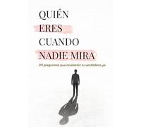 Quien eres cuando nadie mira: 99 preguntas que revelarán tu verdadero yo
