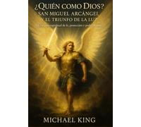 ¿Quién es Como Dios?: San Miguel Arcángel y el Triunfo de la Luz - Un viaje de Fe, Valentía, Fuerza y Protección Divina - para Vencer el Miedo, Recuperar la Paz Interior e Iluminar tu Vida