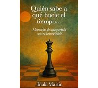 Quién sabe a que huele el tiempo...: Memorias de una partida contra lo inevitable