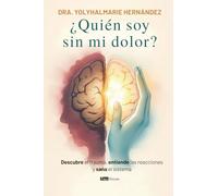 ¿Quién soy sin mi dolor?: Descubre el trauma, entiende las reacciones y sana el sistema