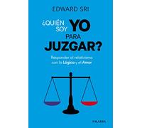 ¿Quién soy yo para juzgar?: Responder al relativismo con la Lógica y el Amor
