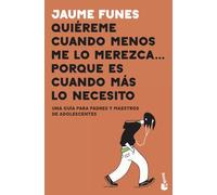 Quiéreme cuando menos me lo merezca... porque es cuando más lo necesito: Una guía para padres y maestros de adolescentes