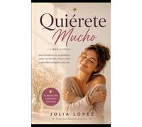 Quiérete Mucho: Libro-curso para fortalecer tu autoestima, sanar tus heridas emocionales y aprender a elegirte cada día.