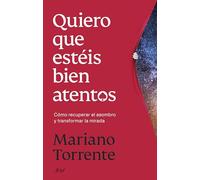 Quiero que estéis bien atentos: Cómo recuperar el asombro y transformar la mirada