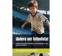 ¡Quiero ser futbolista!: Consejos para quienes anhelan ser profesionales de este deporte en México.