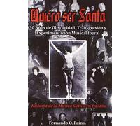 Quiero Ser Santa : 30 Años De Obscuridad, Transgresión Y Experimentación Musical Íbera (Historia De La Música Gótica En España)