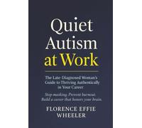 Quiet Autism at Work: The Late-Diagnosed Woman's Guide to Thriving Authentically in Your Career