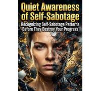 Quiet Awareness of Self-Sabotage: Recognizing Self-Sabotage Patterns Before They Destroy Your Progress