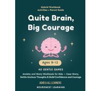 Quiet Brain, Big Courage - Anxiety and Worry Workbook for Kids Ages 9-12: 40 Activities to Ease Worry, Settle Anxious Thoughts, and Build Confidence and Courage (ADHD & All Learners)