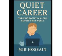 QUIET CAREER Thriving Softly in a Loud Remote-First World: A Guide for Introverts, Deep Thinkers, and Quiet Professionals