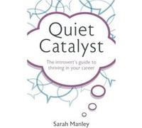 Quiet Catalyst: The introvert's guide to thriving in your career