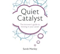Quiet Catalyst: The introvert's guide to thriving in your career