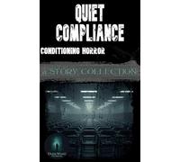 Quiet Compliance: Conditioning Horror: A Story Collection