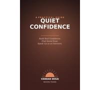 Quiet Confidence: A Practical Guide to Building Real Confidence, Social Ease, and Speaking Up as an Introvert