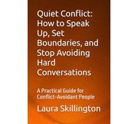 Quiet Conflict: How to Speak Up, Set Boundaries, and Stop Avoiding Hard Conversations: A Practical Guide for Conflict-Avoidant People