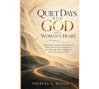 Quiet Days With God for a Woman’s Heart: Simple Daily Devotions for Women to Make Time for God, Find Peace, Pray Through Life’s Challenges, and Grow Closer to Him