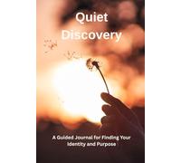 Quiet Discovery: A Guided Journal for Finding Your Identity and Purpose: 100 Days of Daily Prompts to Discover Who You Truly Are and Embrace Your Authentic Life