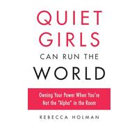 Quiet Girls Can Run the World: Owning Your Power When You're Not the "Alpha" in the Room