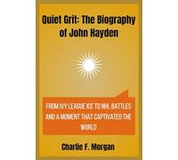Quiet Grit: The Biography of John Hayden: From Ivy League Ice to NHL Battles and a Moment That Captivated the World