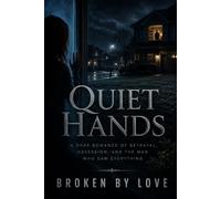Quiet Hands: A Dark Romance of Betrayal, Obsession, and the Man Who Saw Everything