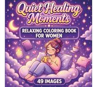 Quiet Healing Moments: A Cozy, Easy & Relaxing Coloring Book For Women and Adults with Simple Self-Care Scenes for Stress Relief. 49 Images.
