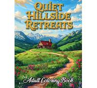 Quiet Hillside Retreats Adult Coloring Book: 38 Beautiful Pages with Mountain Cabins, Forest Paths and Scenic Valleys - Perfect for Creative Minds Who ... Country Trails and Peaceful Landscapes